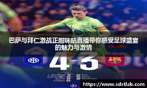 人生就是博巴萨与拜仁激战正酣咪咕直播带你感受足球盛宴的魅力与激情