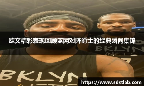 人生就是博欧文精彩表现回顾篮网对阵爵士的经典瞬间集锦